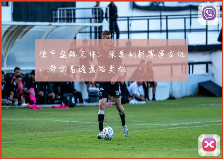 德甲盘路点评:深度剖析赛事玄机,带你看透盘路奥秘