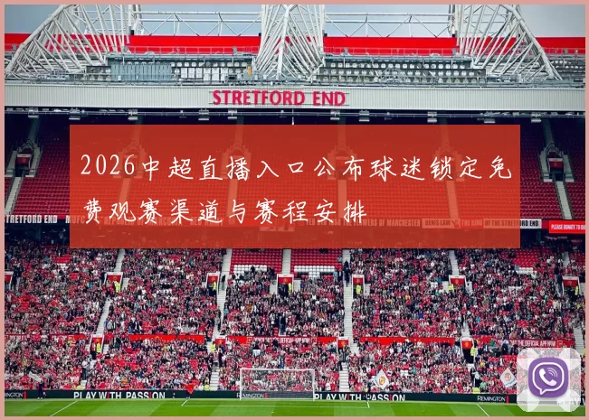 2026中超直播入口公布球迷锁定免费观赛渠道与赛程安排