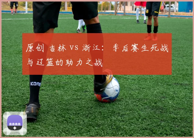 原创 吉林 vs 浙江：季后赛生死战与辽篮的助力之战